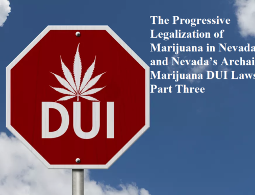 The Progressive Legalization of Marijuana in Nevada and Nevada’s Archaic Marijuana DUI Laws – Part Three
