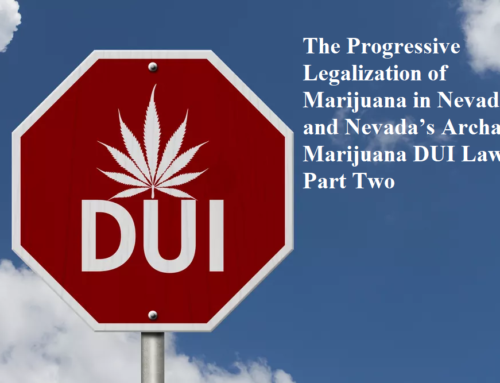 The Progressive Legalization of Marijuana in Nevada and Nevada’s Archaic Marijuana DUI Laws – Part Two