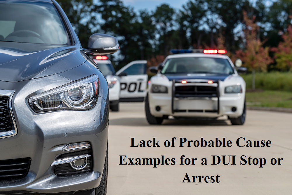 Lack of Probable Cause Examples for a DUI Stop or Arrest