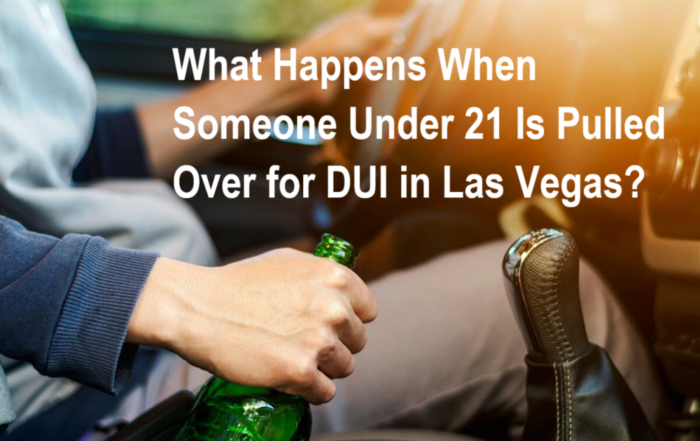 What Happens When Someone Under 21 Is Pulled Over for DUI in Las Vegas?